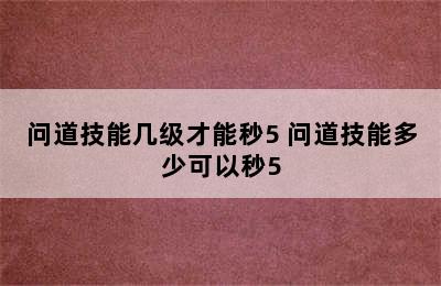 问道技能几级才能秒5 问道技能多少可以秒5